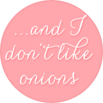 and I don't like onions